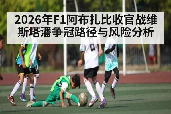 2026年F1阿布扎比收官战维斯塔潘争冠路径与风险分析